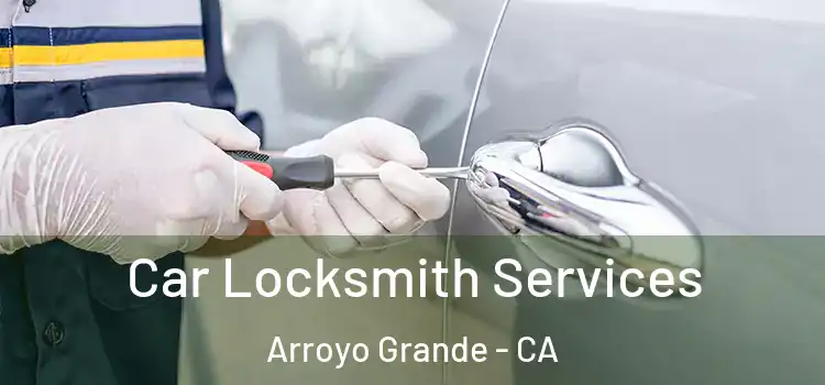 Car Locksmith Services Arroyo Grande - CA