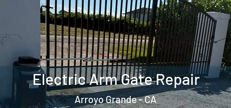 Electric Arm Gate Repair Arroyo Grande - CA